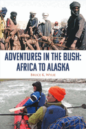 Adventures in the Bush: Africa to Alaska: Volume 1