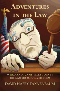 Adventures in the Law: Weird and Funny Tales Told by the Lawyer Who Lived Them