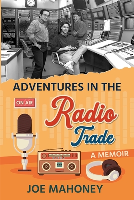 Adventures in the Radio Trade: A Memoir - Ralph, Arleane (Editor), and Mahoney, Joe