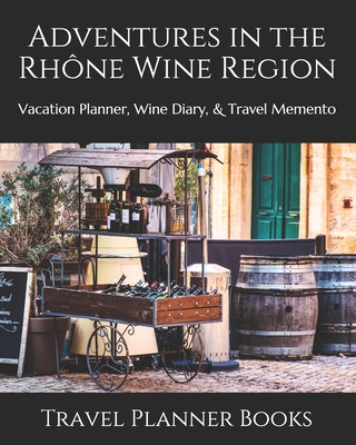 Adventures in the Rhne Wine Region: Vacation Planner, Wine Diary, & Travel Memento - Books, Travel Planner