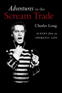 Adventures in the Scream Trade: Scenes from an Operatic Life