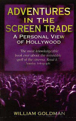 Adventures In The Screen Trade: A Personal View of Hollywood - Goldman, William