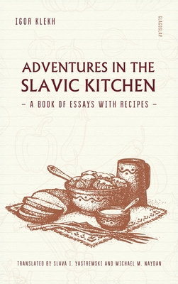 Adventures in the Slavic Kitchen: A book of Essays with Recipes - Klekh, Igor, and Yastremski, Slava I (Translated by), and Naydan, Michael M (Translated by)