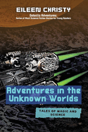 Adventures in the Unknown Worlds-Tales of Magic and Science: Join the Quest to Save the Worlds from Evil Forces