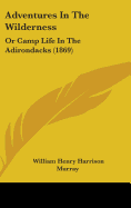 Adventures In The Wilderness: Or Camp Life In The Adirondacks (1869)