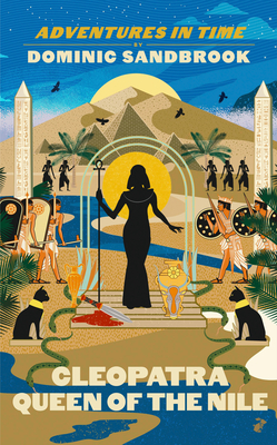 Adventures in Time: Cleopatra, Queen of the Nile - Sandbrook, Dominic