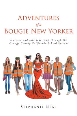 Adventures of a Bougie New Yorker: a clever and satirical romp through the Orange County California School System - Neal, Stephanie