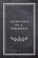 Adventures of A Paramedic: A Journal of Quotes: Prompted Quote Journal (5.25inx8in) Paramedic Gift for Men or Women, New Paramedic Gifts, Paramedic Graduation Gifts, Paramedic Memory Book, Employee Appreciation, Best Paramedic Gift, QUOTE BOOK FOR PARAMED