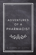 Adventures of A Pharmacist: A Journal of Quotes: Prompted Quote Journal (5.25inx8in) Pharmacist Gift for Men or Women, Pharmacist Appreciation Gifts, New Pharmacist Gifts, Pharmacist Graduation Gifts, Pharmacist Memory Book, Future Pharmacist Gifts, Best
