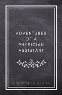 Adventures of A Physician Assistant: A Journal of Quotes: Prompted Quote Journal (5.25inx8in) Physician Assistant Gift for Men or Women, PA Appreciation Gifts, New Physician Assistant gifts, PA Week Gifts, PA Graduation Gifts, Physician Assistant Memory B