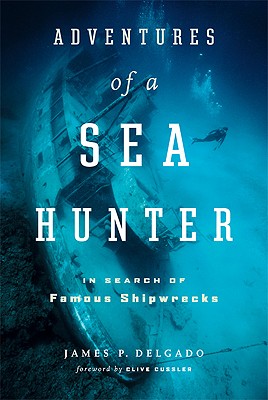 Adventures of a Sea Hunter: In Search of Famous Shipwrecks - Delgado, James P, PhD
