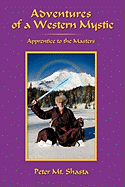 Adventures of a Western Mystic: Apprentice to the Masters - Mt Shasta, Peter
