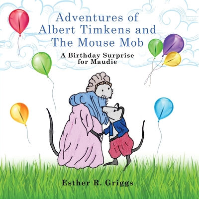 Adventures of Albert Timkens and the Mouse Mob: A Birthday Surprise for Maudie - Griggs, Esther R