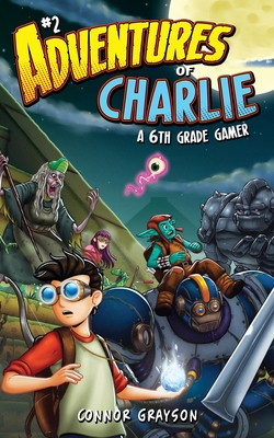 Adventures of Charlie: A 6th Grade Gamer #2 - Grayson, Connor