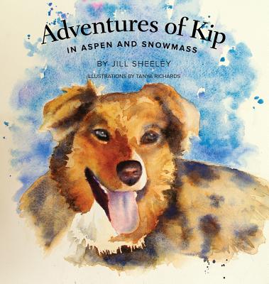 Adventures of Kip: in Aspen and Snowmass - Sheeley, Jill