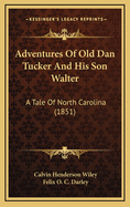 Adventures of Old Dan Tucker and His Son Walter: A Tale of North Carolina (1851)