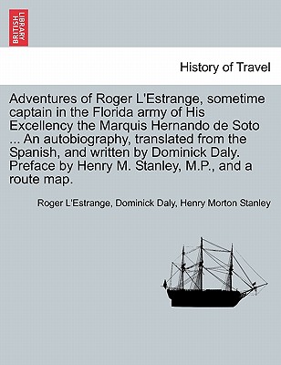 Adventures of Roger L'Estrange, Sometime Captain in the Florida Army of His Excellency the Marquis Hernando de Soto ... an Autobiography, Translated from the Spanish, and Written by Dominick Daly. Preface by Henry M. Stanley, M.P., and a Route Map. - L'Estrange, Roger, and Daly, Dominick, and Stanley, Henry Morton