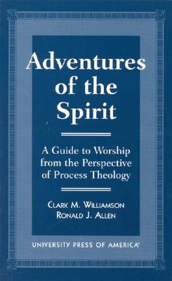 Adventures of the Spirit: A Guide to Worship from the Perspective of Process Theology - Williamson, Clark, Professor, and Allen, Ronald J, Dr.