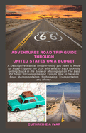 Adventures Road Trip Guide Through United States on a Budget: A Descriptive Manual on Everything you need to Know for Road-Tripping the USA with what to Pack t   v  d getting  tu k in the  n w or M