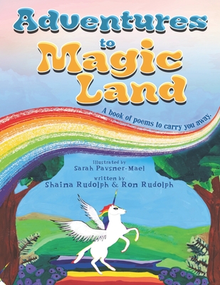 Adventures to Magic Land: A Book of Poems to Carry You Away - Rudolph, Shaina & Ron