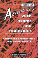 Adventures with Atoms and Molecules, Book III: Chemistry Experiments for Young P