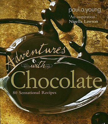 Adventures with Chocolate: 80 Sensational Recipes - Young, Paul A, PhD