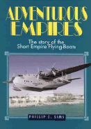 Adventurous Empires: The Story of the Short Empire Flying-Boats