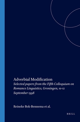 Adverbial Modification: Selected papers from the Fifth Colloquium on Romance Linguistics, Groningen, 10-12 September 1998 - Bok-Bennema, Reineke (Volume editor), and Jonge, Bob de (Volume editor), and Kampers-Manhe, Brigitte (Volume editor)