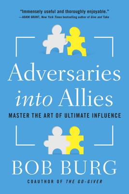 Adversaries Into Allies: Master the Art of Ultimate Influence - Burg, Bob