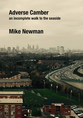 Adverse Camber: An incomplete walk to the seaside - Newman, Mike