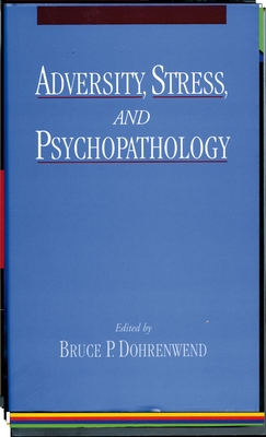 Adversity, Stress, and Psychopathology - Dohrenwend, Bruce P (Editor)