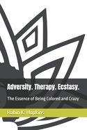 Adversity. Therapy. Ecstasy.: The Essence of Being Colored and Crazy