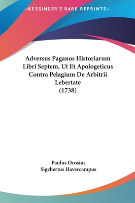 Adversus Paganos Historiarum Libri Septem, UT Et Apologeticus Contra Pelagium de Arbitrii Lebertate (1738) - Orosius, Paulus, and Havercampus, Sigebertus (Illustrator)