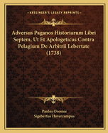 Adversus Paganos Historiarum Libri Septem, Ut Et Apologeticus Contra Pelagium De Arbitrii Lebertate (1738)