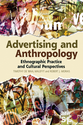 Advertising and Anthropology: Ethnographic Practice and Cultural Perspectives - de Waal Malefyt, Timothy, and Morais, Robert J.