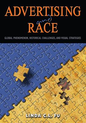 Advertising and Race: Global Phenomenon, Historical Challenges, and Visual Strategies - Fu, Linda C. L.