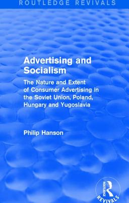 Advertising and Socialism: The Nature and Extent of Consumer Advertising in the Soviet Union, Poland: The Nature and Extent of Consumer Advertising in the Soviet Union, Poland - Hanson, Philip