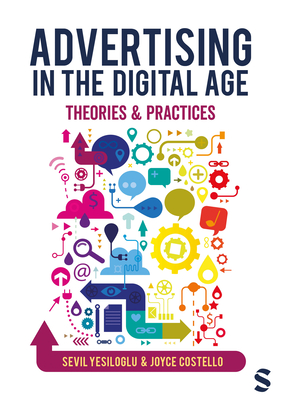 Advertising in the Digital Age: Theories and Practices - Yesiloglu, Sevil, and Costello, Joyce