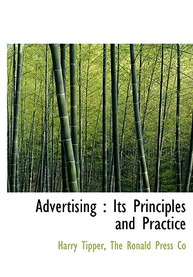 Advertising: Its Principles and Practice - Tipper, Harry, and The Ronald Press Co (Creator)