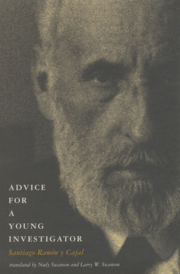 Advice for a Young Investigator - Ramon y Cajal, Santiago, and Swanson, Neely (Translated by), and Swanson, Larry W (Translated by)