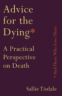Advice for the Dying (and Those Who Love Them): A Practical Perspective on Death