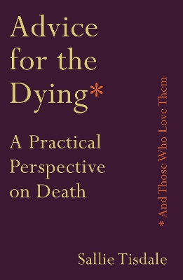 Advice for the Dying (and Those Who Love Them): A Practical Perspective on Death - Tisdale, Sallie