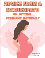 Advice from a naturopath on getting pregnant naturally: A naturopath's advice for boosting fertility and getting pregnant fast