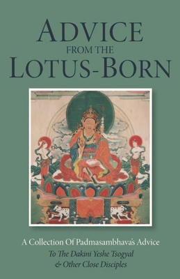 Advice from the Lotus-Born: A Collection of Padmasambhava's Advice to the Dakini Yeshe Tsogyal and Other Close Disciples - Padmasambhava, and Kunsang, Erik Pema (Translated by), and Schmidt, Marcia Binder (Editor)