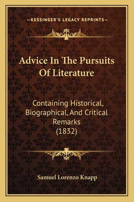 Advice In The Pursuits Of Literature: Containing Historical, Biographical, And Critical Remarks (1832) - Knapp, Samuel Lorenzo