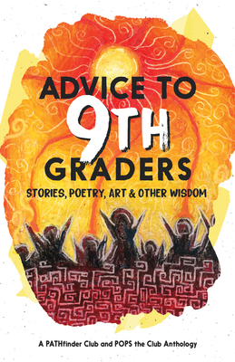 Advice to 9th Graders: Stories, Poetry, Art & Other Wisdon - The Pathfinder Club and Pops the Club, and Friedman, Amy (Translated by)