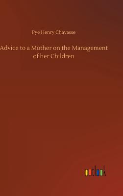 Advice to a Mother on the Management of her Children - Chavasse, Pye Henry