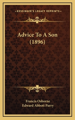 Advice to a Son (1896) - Osborne, Francis, and Parry, Edward Abbott (Introduction by)