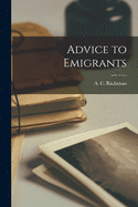 Advice to Emigrants [microform]