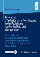 Advice zur Entscheidungsunterst?tzung in der Beziehung von Controlling und Management: Theoretische und verhaltenswissenschaftliche Untersuchungen zum Einfluss verschiedener Faktoren auf das Advice-taking